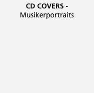 CD COVERS -
Musikerportraits
