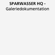 SPARWASSER HQ -
Galeriedokumentation
