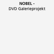 NOBEL -
DVD Galerieprojekt

